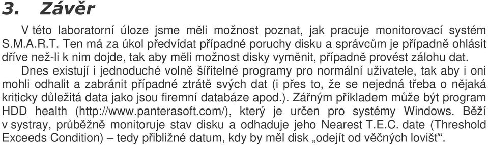 Dnes existují i jednoduché volně šířitelné programy pro normální uživatele, tak aby i oni mohli odhalit a zabránit případné ztrátě svých dat (i přes to, že se nejedná třeba o nějaká kriticky důležitá