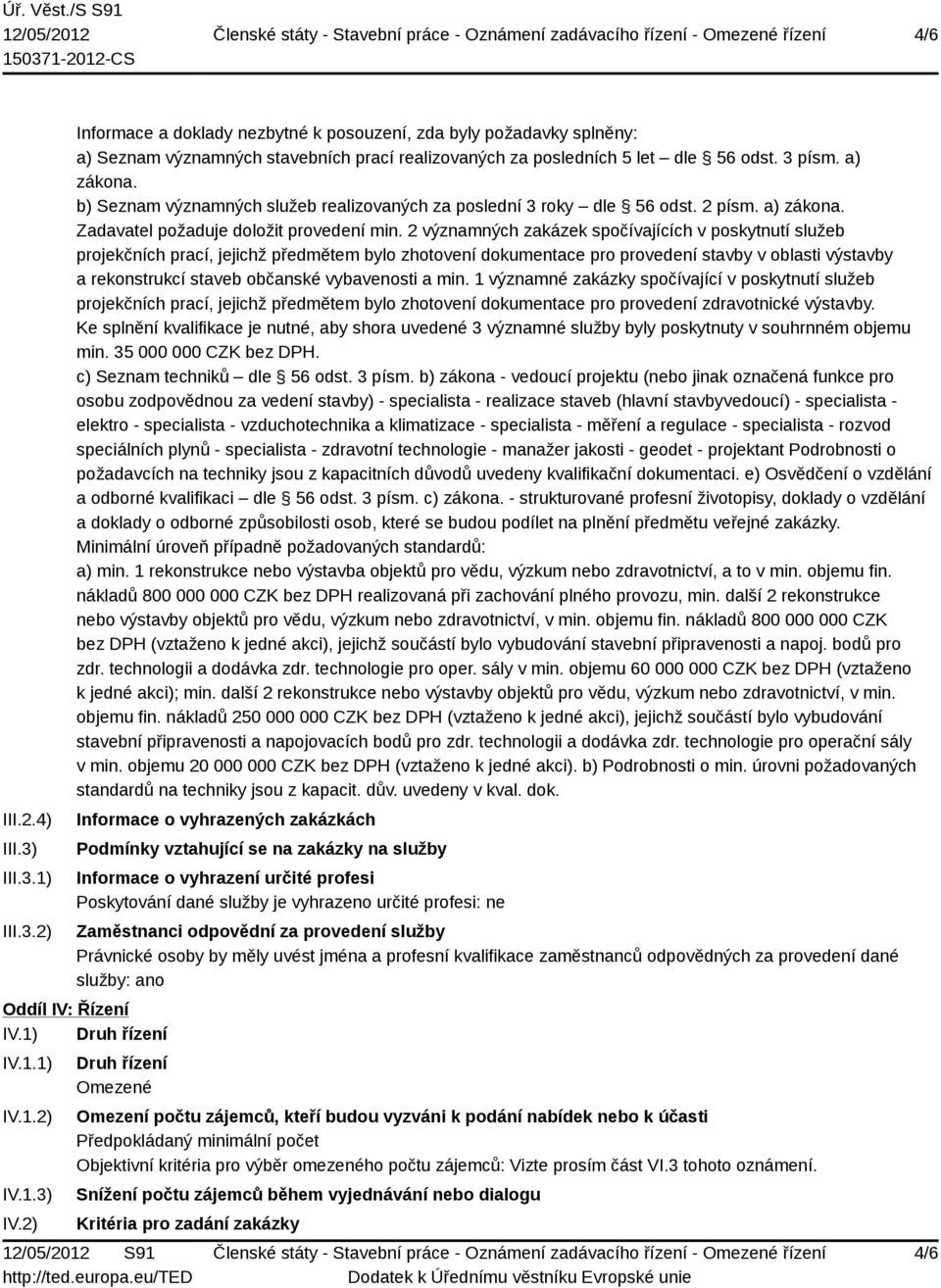 2 významných zakázek spočívajících v poskytnutí služeb projekčních prací, jejichž předmětem bylo zhotovení dokumentace pro provedení stavby v oblasti výstavby a rekonstrukcí staveb občanské