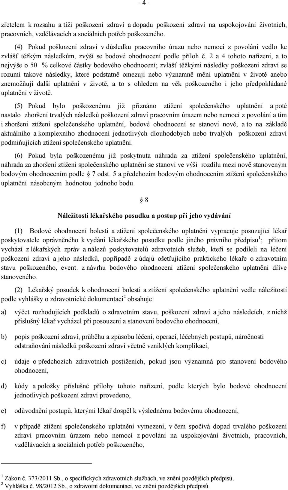 2 a 4 tohoto nařízení, a to nejvýše o 50 % celkové částky bodového ohodnocení; zvlášť těžkými následky poškození zdraví se rozumí takové následky, které podstatně omezují nebo významně mění uplatnění