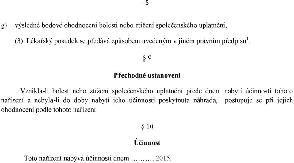 9 Přechodné ustanovení Vznikla-li bolest nebo ztížení společenského uplatnění přede dnem nabytí účinností tohoto