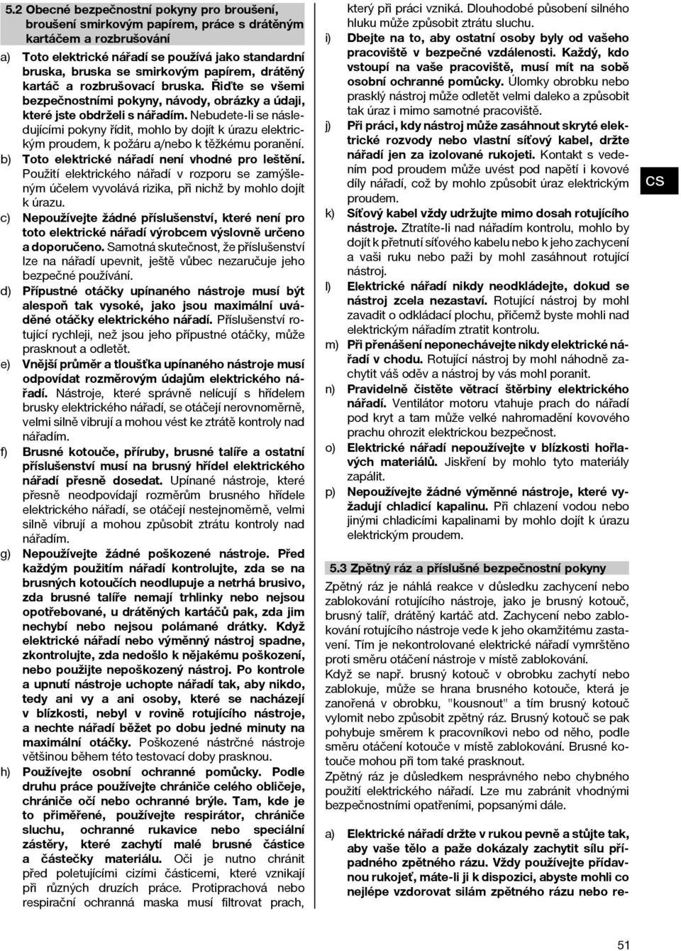 Nebudete-li se následujícími pokyny řídit, mohlo by dojít k úrazu elektrickým proudem, k požáru a/nebo k těžkému poranění. b) Toto elektrické nářadí není vhodné pro leštění.