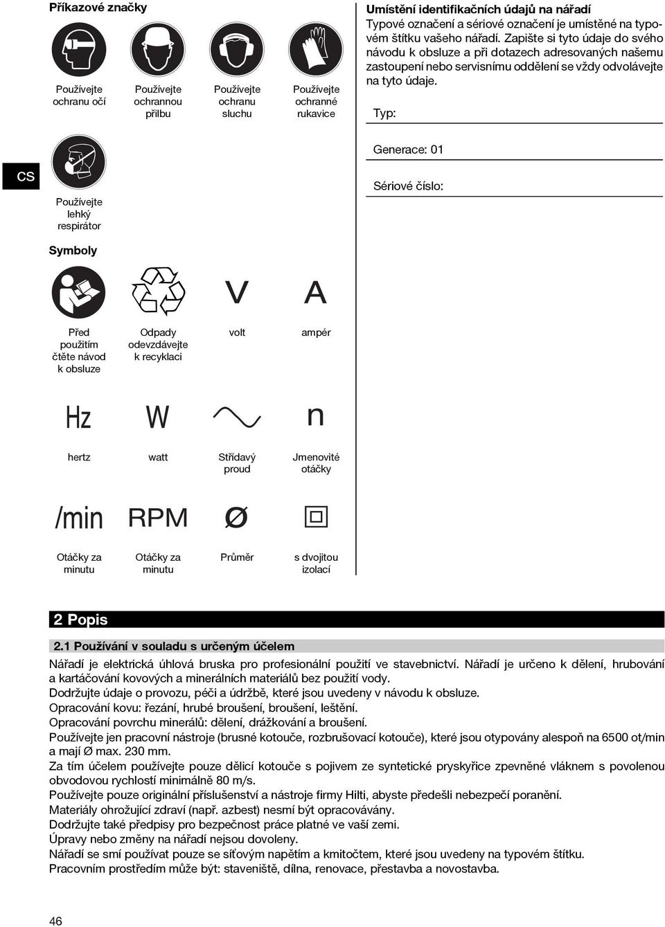Typ: cs Používejte lehký respirátor Symboly Generace: 01 Sériové číslo: Před použitím čtěte návod kobsluze Odpady odevzdávejte k recyklaci volt ampér hertz watt Střídavý proud Jmenovité otáčky Otáčky