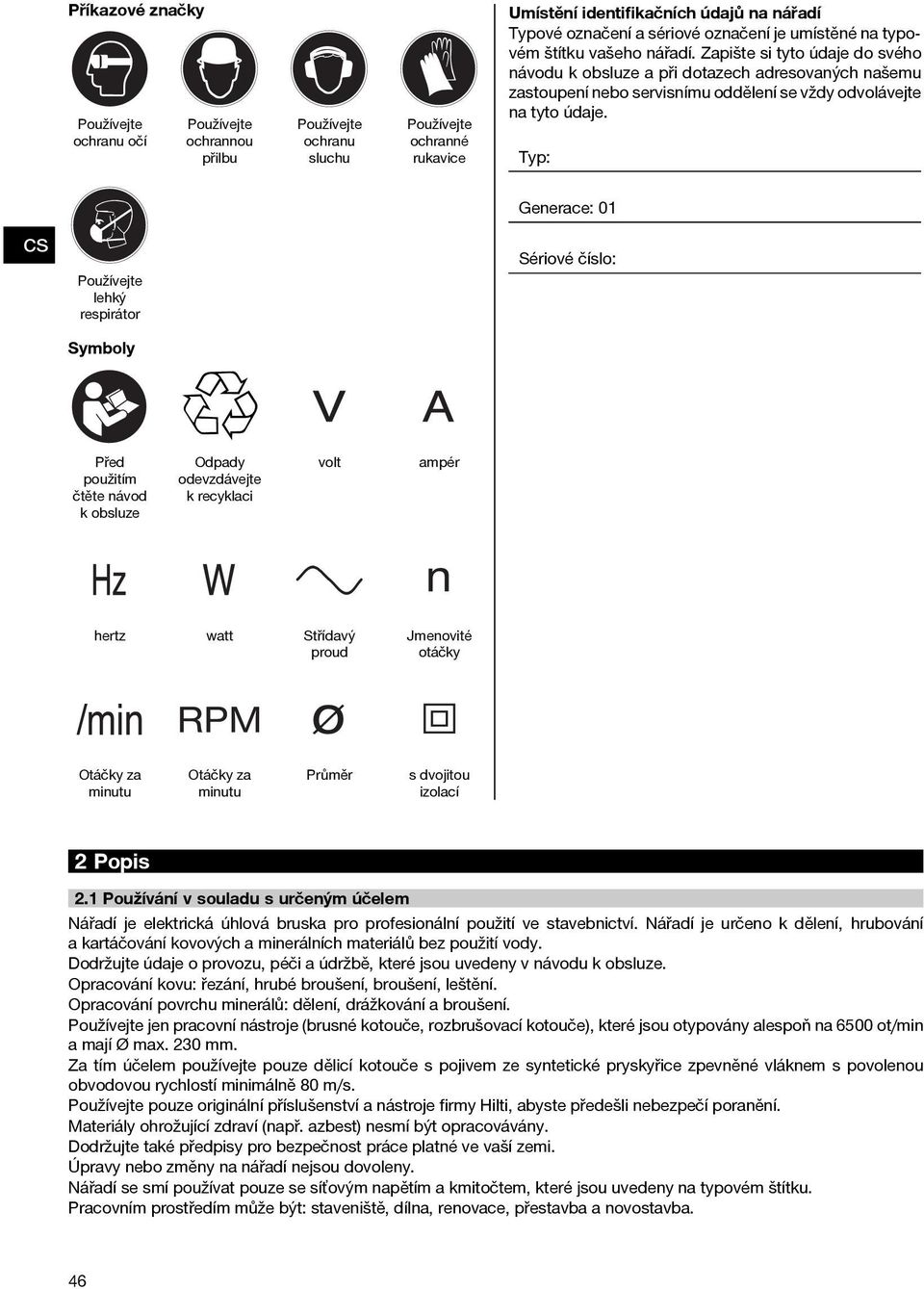 Typ: cs Používejte lehký respirátor Symboly Generace: 01 Sériové číslo: Před použitím čtěte návod kobsluze Odpady odevzdávejte k recyklaci volt ampér hertz watt Střídavý proud Jmenovité otáčky Otáčky