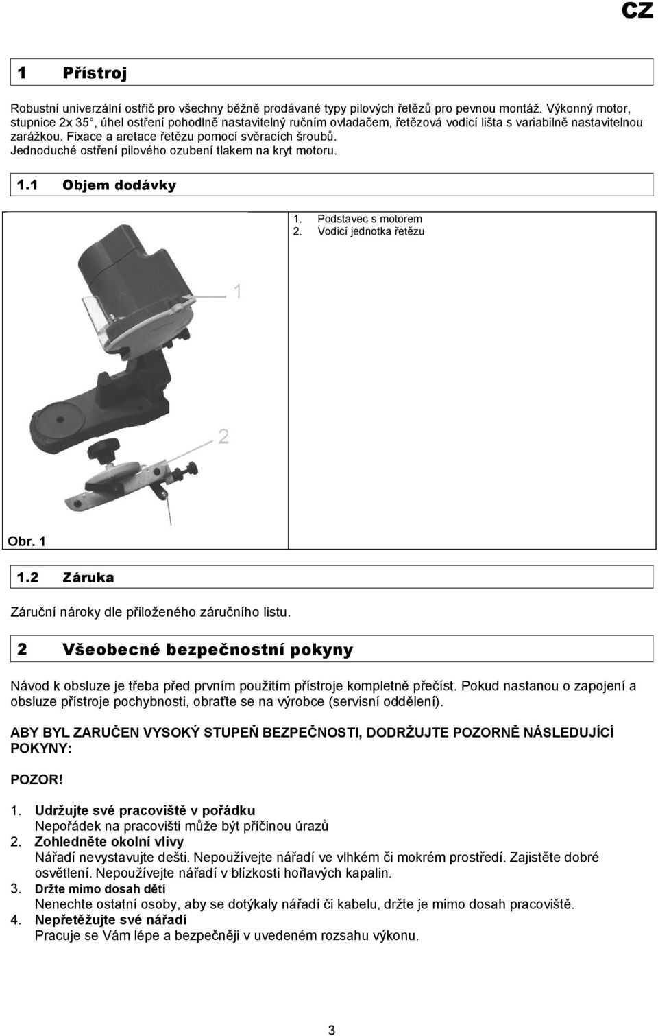Jednoduché ostření pilového ozubení tlakem na kryt motoru. 1.1 Objem dodávky 1. Podstavec s motorem 2. Vodicí jednotka řetězu Obr. 1 1.2 Záruka Záruční nároky dle přiloženého záručního listu.
