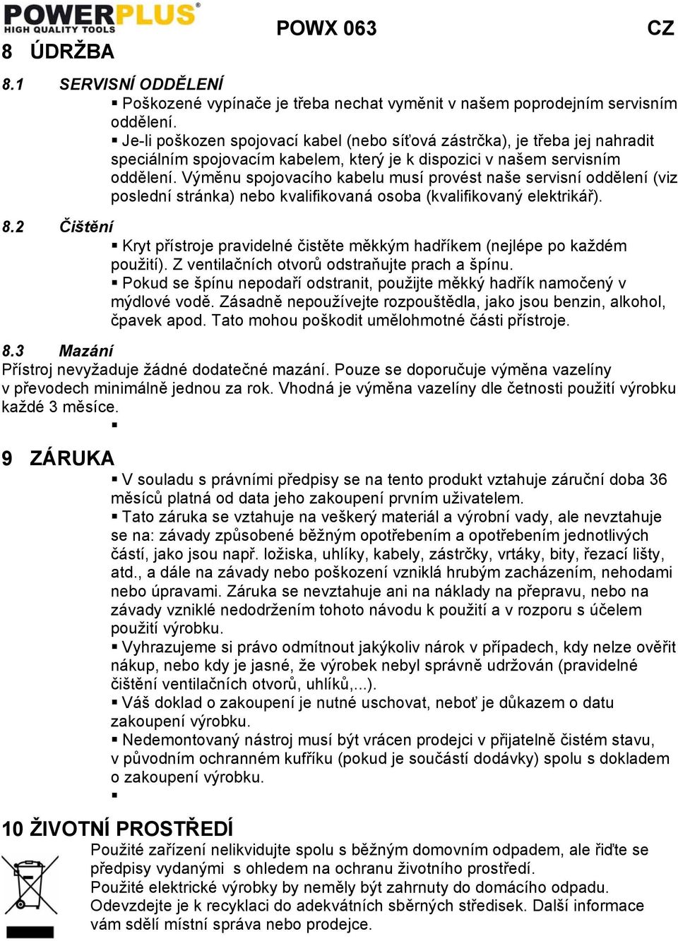 Výměnu spojovacího kabelu musí provést naše servisní oddělení (viz poslední stránka) nebo kvalifikovaná osoba (kvalifikovaný elektrikář). 8.