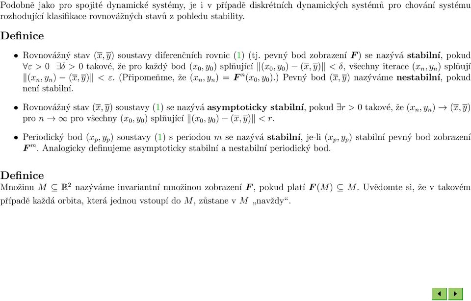 pevný bod zobrazení F ) se nazývá stabilní, pokud ε > 0 δ > 0 takové, že pro každý bod (x 0, y 0 ) splňující (x 0, y 0 ) (x, y) < δ, všechny iterace (x n, y n ) splňují (x n, y n ) (x, y) < ε.