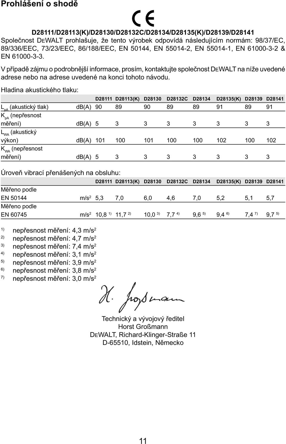 V případě zájmu o podrobnější informace, prosím, kontaktujte společnost DEWALT na níže uvedené adrese nebo na adrese uvedené na konci tohoto návodu.