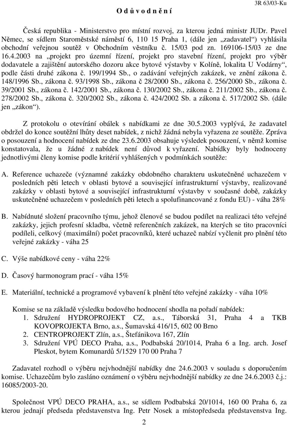 2003 na projekt pro územní řízení, projekt pro stavební řízení, projekt pro výběr dodavatele a zajištění autorského dozoru akce bytové výstavby v Kolíně, lokalita U Vodárny, podle části druhé zákona