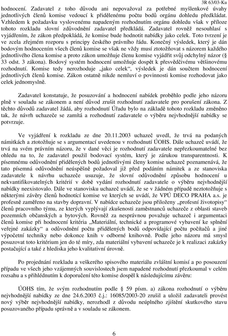 Zadavatel rovněž nesouhlasí s vyjádřením, že zákon předpokládá, že komise bude hodnotit nabídky jako celek. Toto tvrzení je ve zcela zřejmém rozporu s principy českého právního řádu.