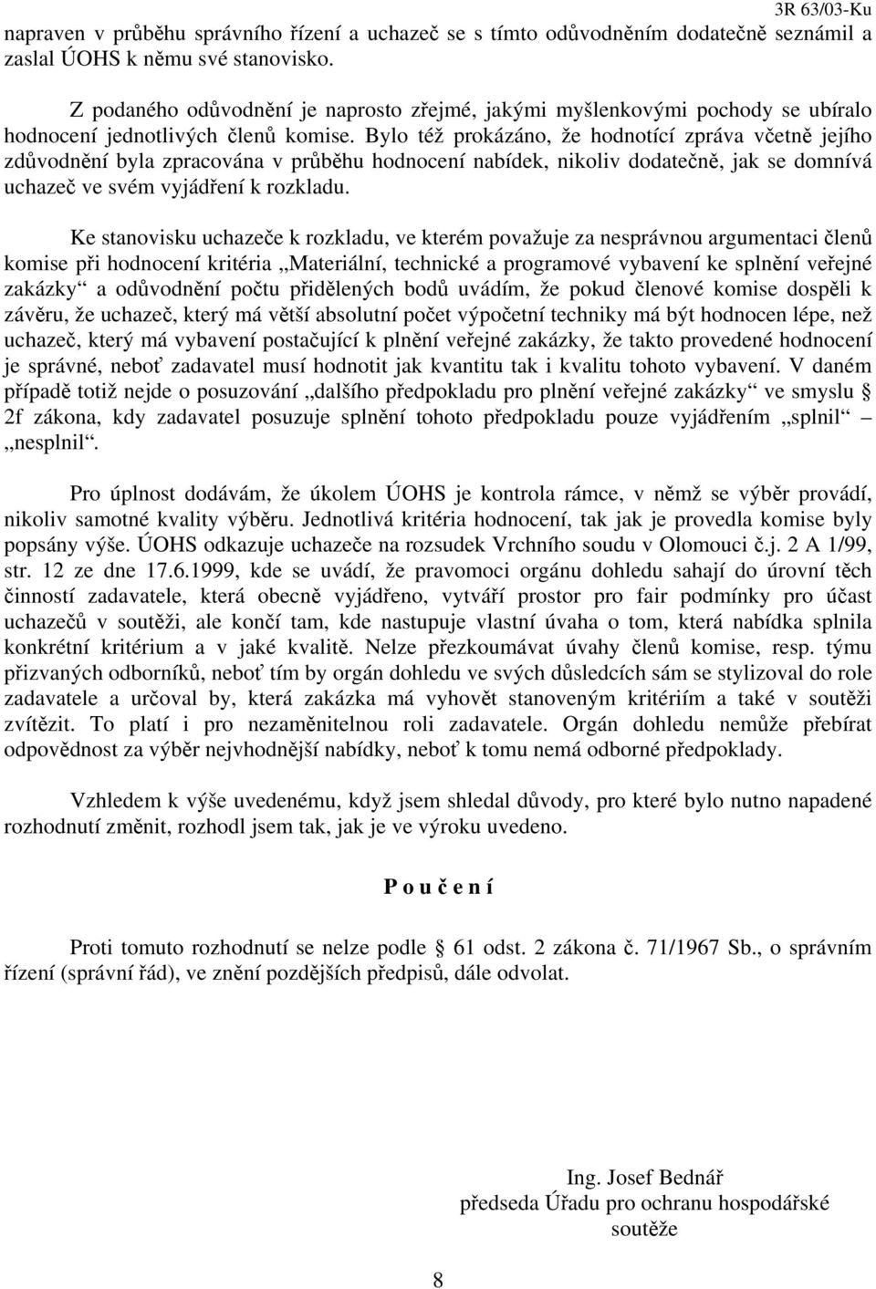 Bylo též prokázáno, že hodnotící zpráva včetně jejího zdůvodnění byla zpracována v průběhu hodnocení nabídek, nikoliv dodatečně, jak se domnívá uchazeč ve svém vyjádření k rozkladu.