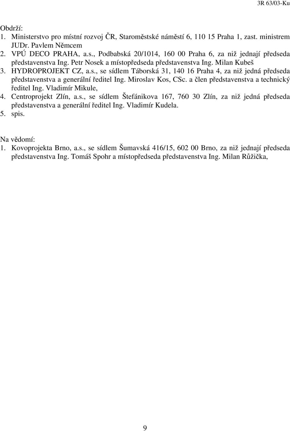 Miroslav Kos, CSc. a člen představenstva a technický ředitel Ing. Vladimír Mikule, 4. Centroprojekt Zlín, a.s., se sídlem Štefánikova 167, 760 30 Zlín, za niž jedná předseda představenstva a generální ředitel Ing.