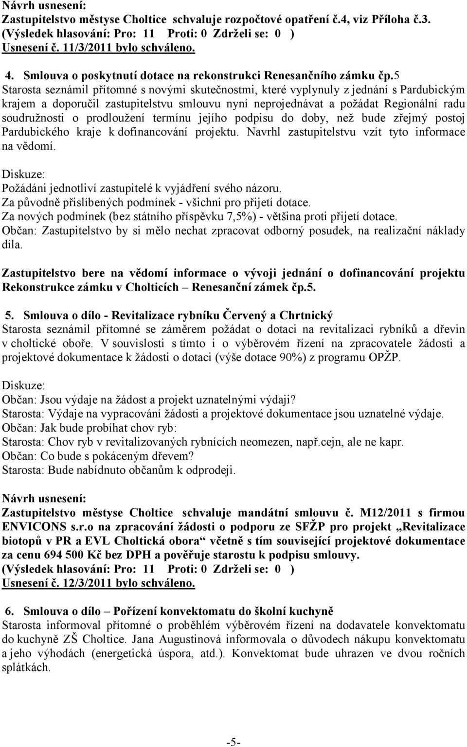 prodloužení termínu jejího podpisu do doby, než bude zřejmý postoj Pardubického kraje k dofinancování projektu. Navrhl zastupitelstvu vzít tyto informace na vědomí.