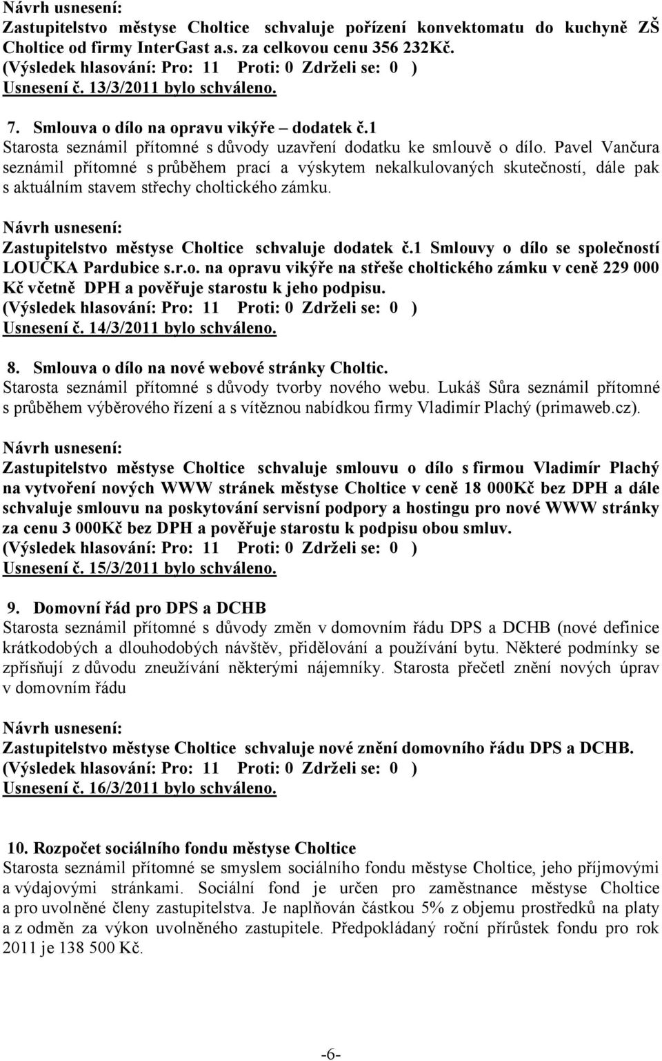 Pavel Vančura seznámil přítomné s průběhem prací a výskytem nekalkulovaných skutečností, dále pak s aktuálním stavem střechy choltického zámku. Zastupitelstvo městyse Choltice schvaluje dodatek č.