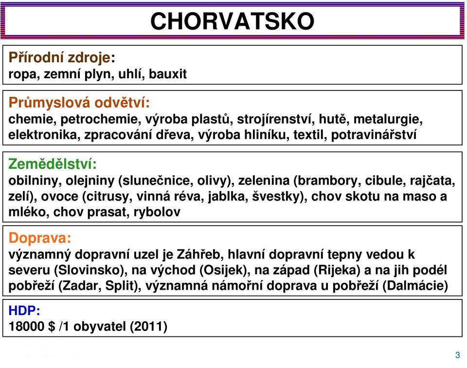 (citrusy, vinná réva, jablka, švestky), chov skotu na maso a mléko, chov prasat, rybolov Doprava: významný dopravní uzel je Záhřeb, hlavní dopravní tepny vedou k