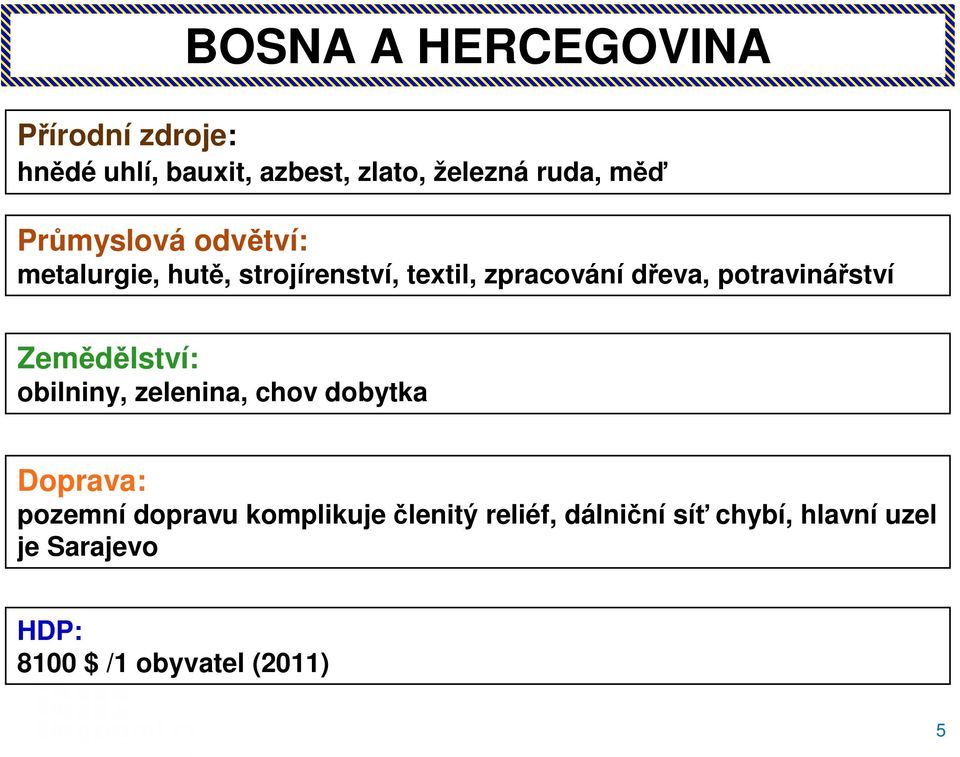 potravinářství Zemědělství: obilniny, zelenina, chov dobytka Doprava: pozemní dopravu