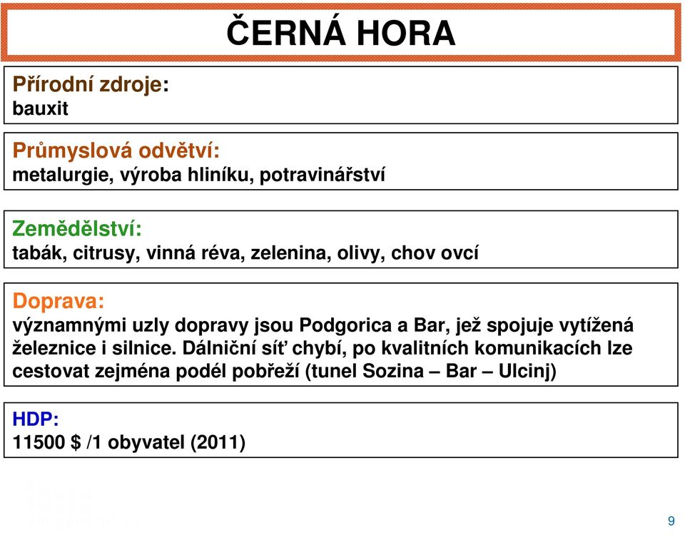 jsou Podgorica a Bar, jež spojuje vytížená železnice i silnice.