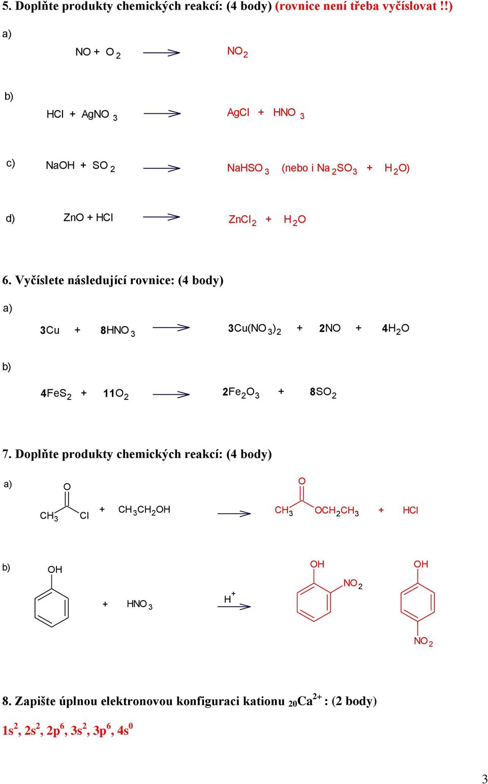 Vyčíslete následující rovnice: (4 body) a) 3Cu + 8HN 3 3Cu(N 3 ) 2 + 2N + 4H 2 b) 4FeS 2 + 11 2 2Fe 2 3 + 8S 2 7.