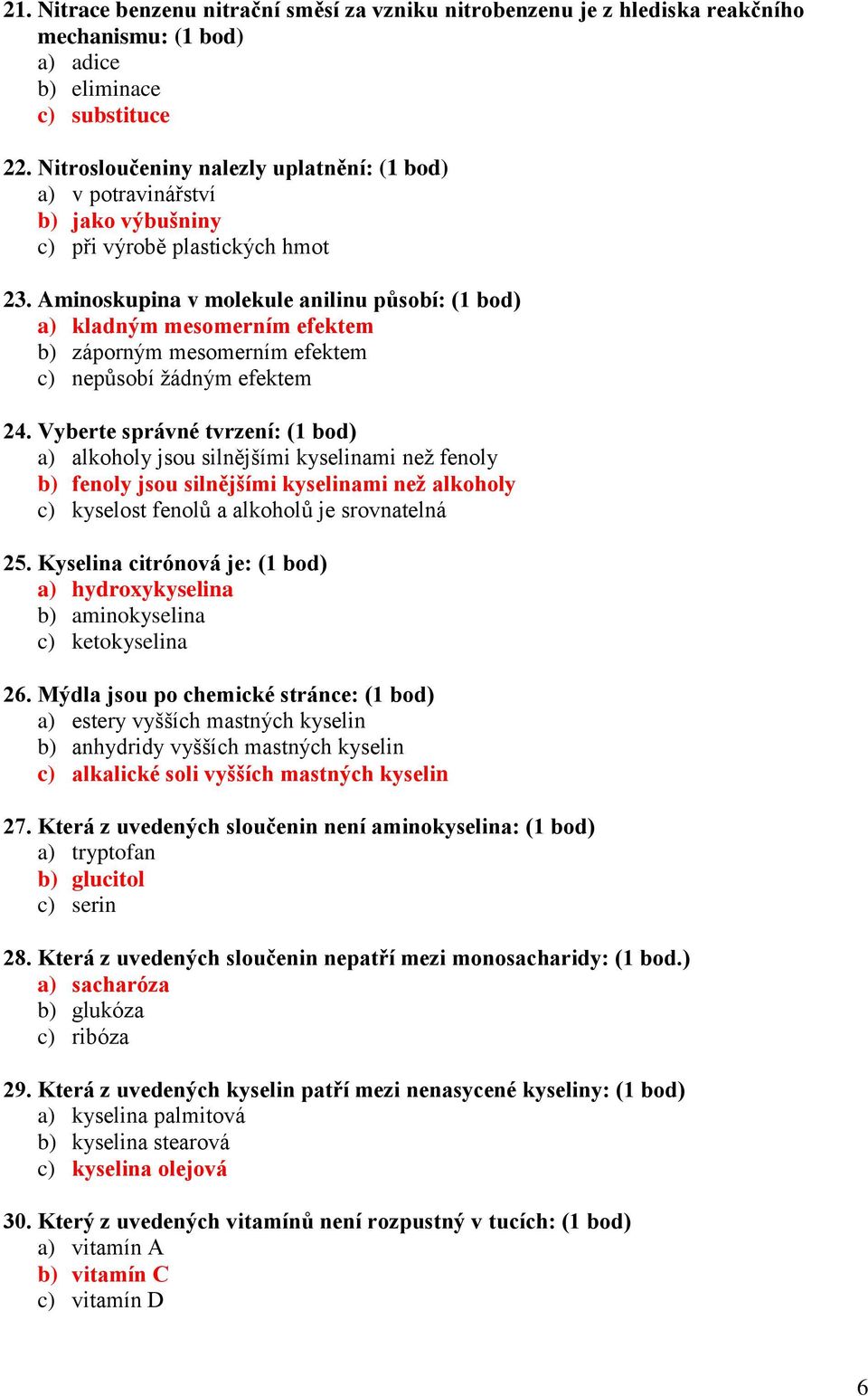 Aminoskupina v molekule anilinu působí: (1 bod) a) kladným mesomerním efektem b) záporným mesomerním efektem c) nepůsobí žádným efektem 24.