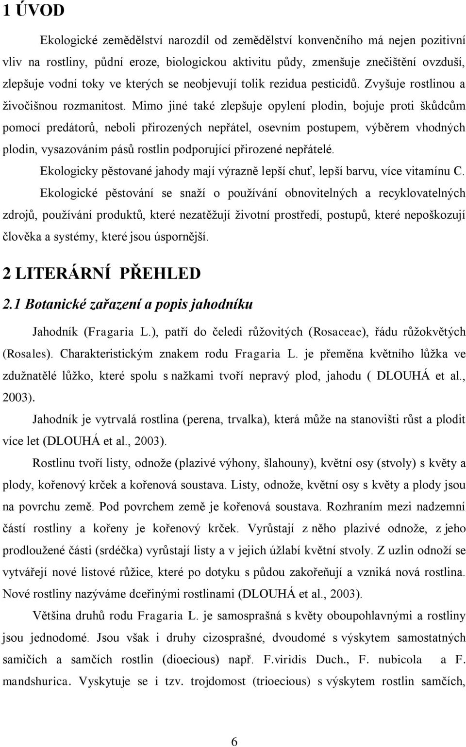 Mimo jiné také zlepšuje opylení plodin, bojuje proti škůdcům pomocí predátorů, neboli přirozených nepřátel, osevním postupem, výběrem vhodných plodin, vysazováním pásů rostlin podporující přirozené
