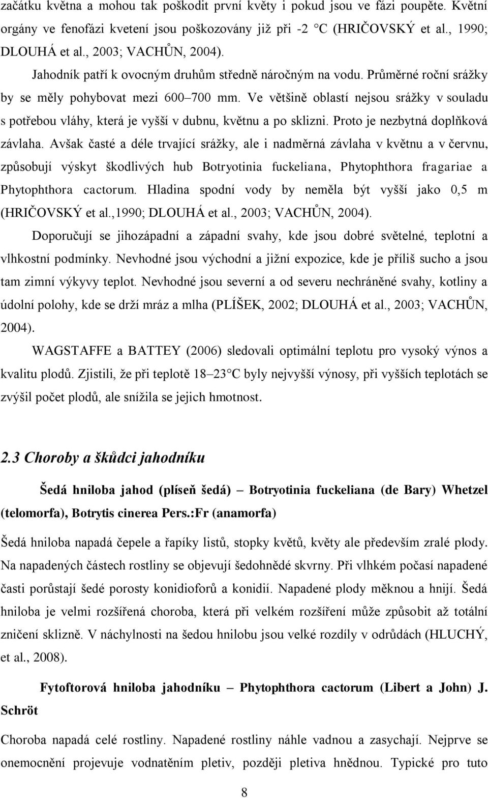 Ve většině oblastí nejsou sráţky v souladu s potřebou vláhy, která je vyšší v dubnu, květnu a po sklizni. Proto je nezbytná doplňková závlaha.