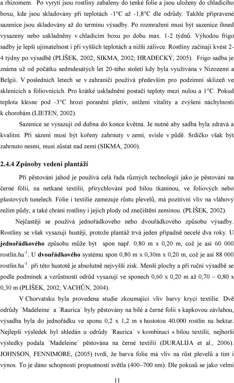 Výhodou frigo sadby je lepší ujímatelnost i při vyšších teplotách a niţší zálivce. Rostliny začínají kvést 2-4 týdny po výsadbě (PLÍŠEK, 2002; SIKMA, 2002; HRADECKÝ, 2005).