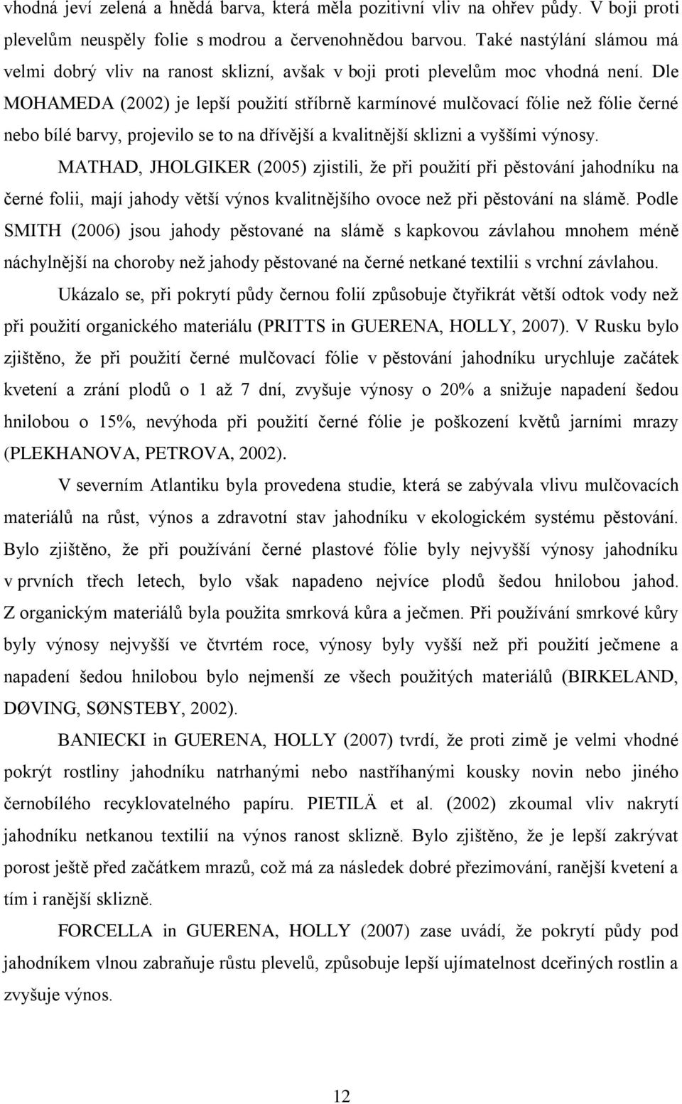 Dle MOHAMEDA (2002) je lepší pouţití stříbrně karmínové mulčovací fólie neţ fólie černé nebo bílé barvy, projevilo se to na dřívější a kvalitnější sklizni a vyššími výnosy.