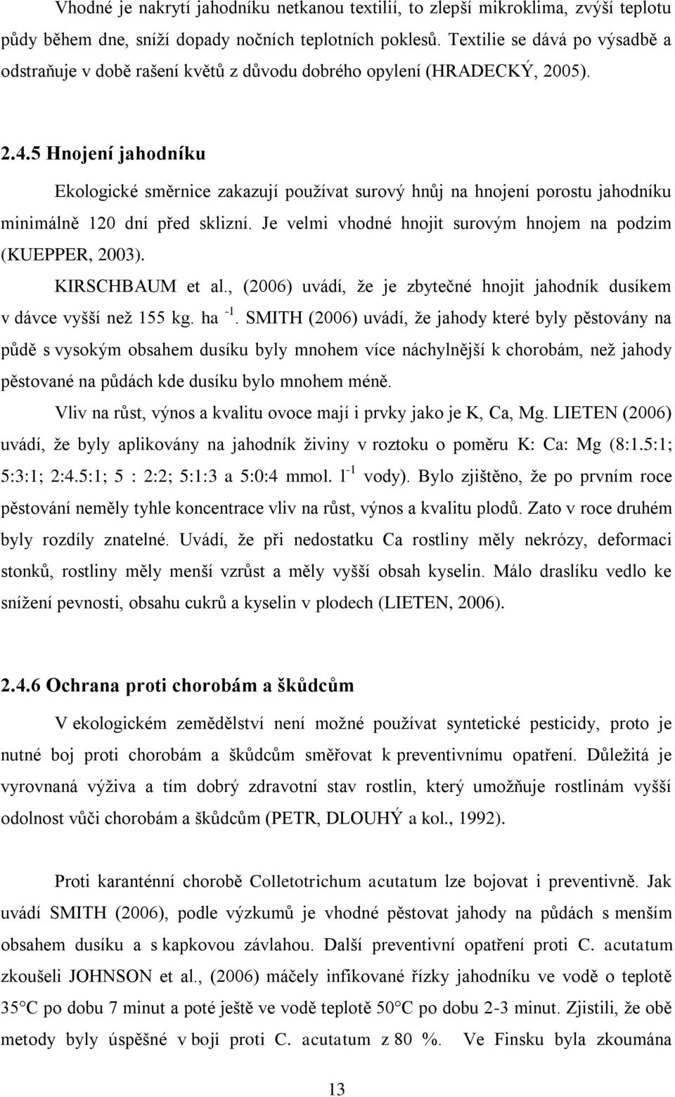 5 Hnojení jahodníku Ekologické směrnice zakazují pouţívat surový hnůj na hnojení porostu jahodníku minimálně 120 dní před sklizní. Je velmi vhodné hnojit surovým hnojem na podzim (KUEPPER, 2003).