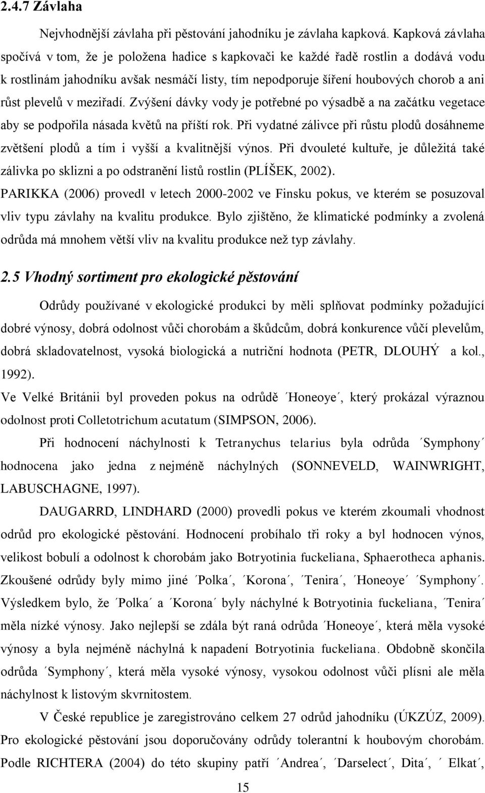 plevelů v meziřadí. Zvýšení dávky vody je potřebné po výsadbě a na začátku vegetace aby se podpořila násada květů na příští rok.