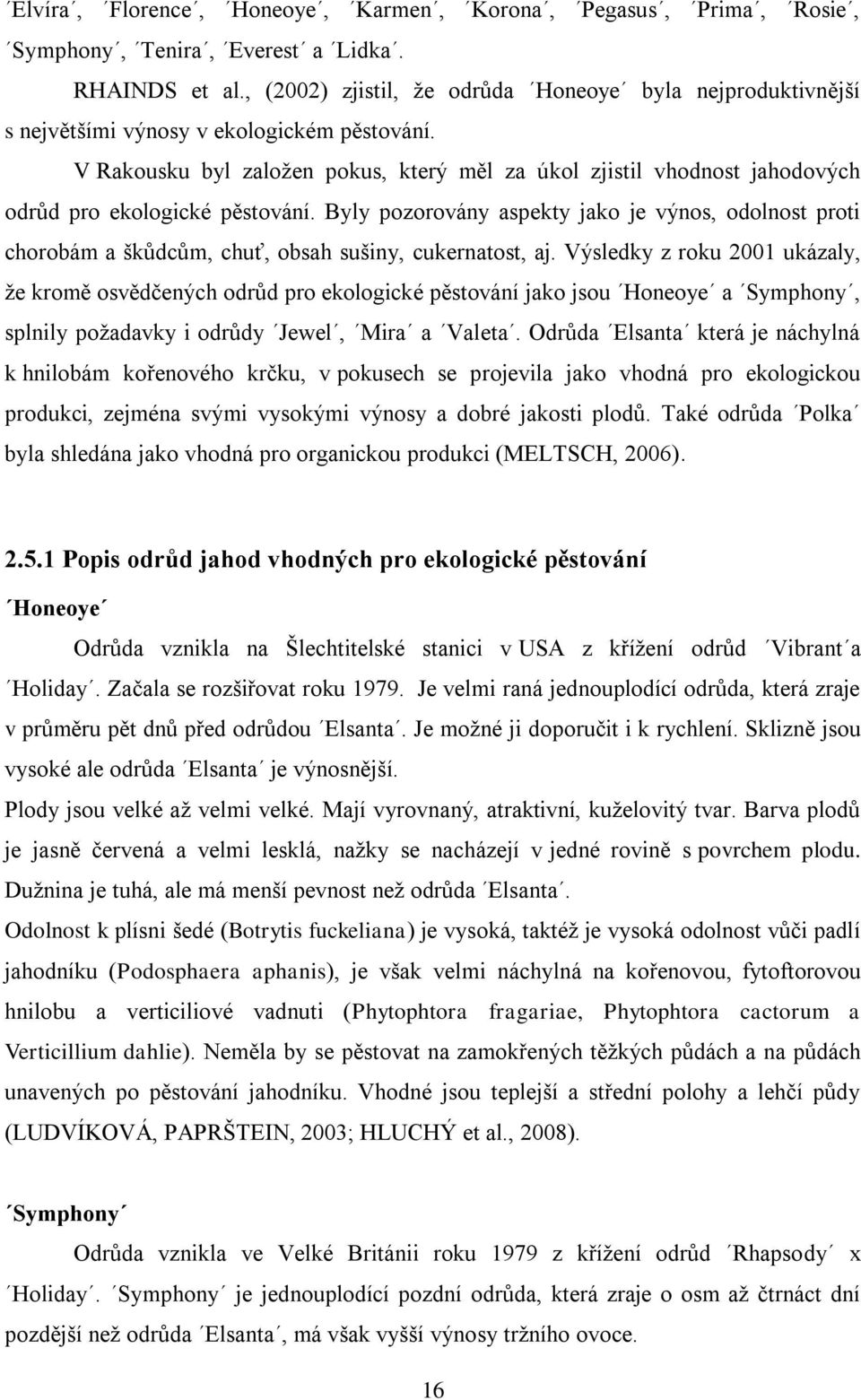 V Rakousku byl zaloţen pokus, který měl za úkol zjistil vhodnost jahodových odrůd pro ekologické pěstování.