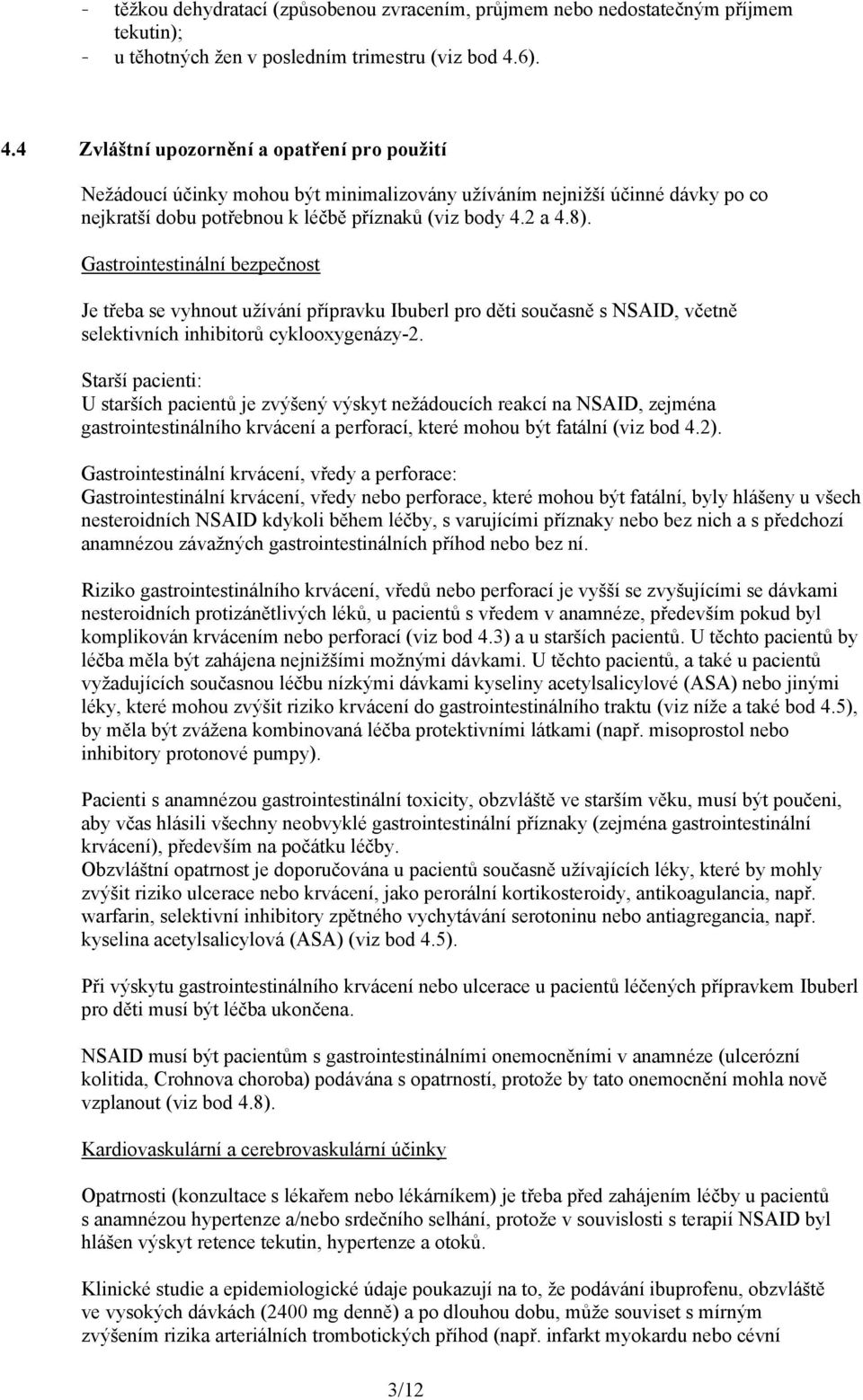 Gastrointestinální bezpečnost Je třeba se vyhnout užívání přípravku Ibuberl pro děti současně s NSAID, včetně selektivních inhibitorů cyklooxygenázy-2.