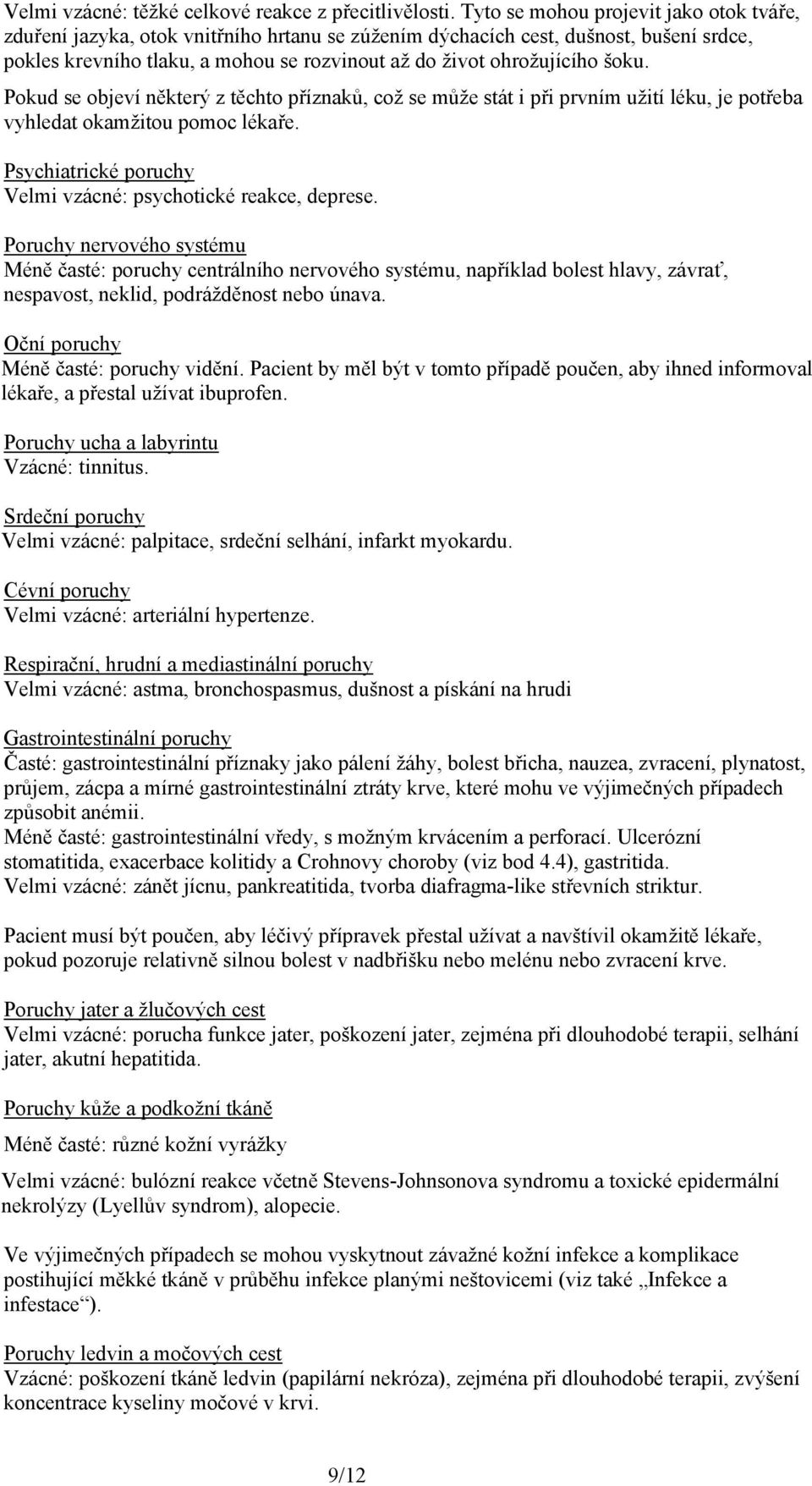 šoku. Pokud se objeví některý z těchto příznaků, což se může stát i při prvním užití léku, je potřeba vyhledat okamžitou pomoc lékaře. Psychiatrické poruchy Velmi vzácné: psychotické reakce, deprese.