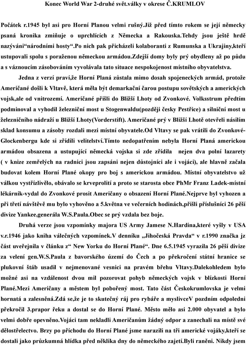 zdejší domy byly prý obydleny až po půdu a s váznoucím zásobováním vyvolávala tato situace nespokojenost místního obyvatelstva.