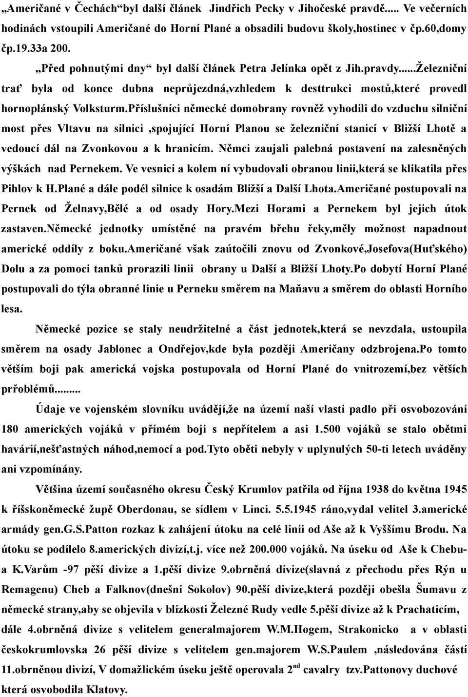 Příslušníci německé domobrany rovněž vyhodili do vzduchu silniční most přes Vltavu na silnici,spojující Horní Planou se železniční stanicí v Bližší Lhotě a vedoucí dál na Zvonkovou a k hranicím.