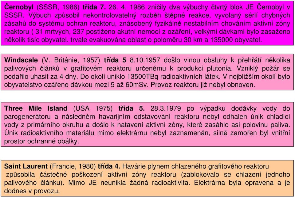 postiženo akutní nemocí z ozáření, velkými dávkami bylo zasaženo několik tisíc obyvatel. trvale evakuována oblast o poloměru 30 km a 135000 obyvatel. Windscale (V. Británie, 1957) třída 5 8.10.