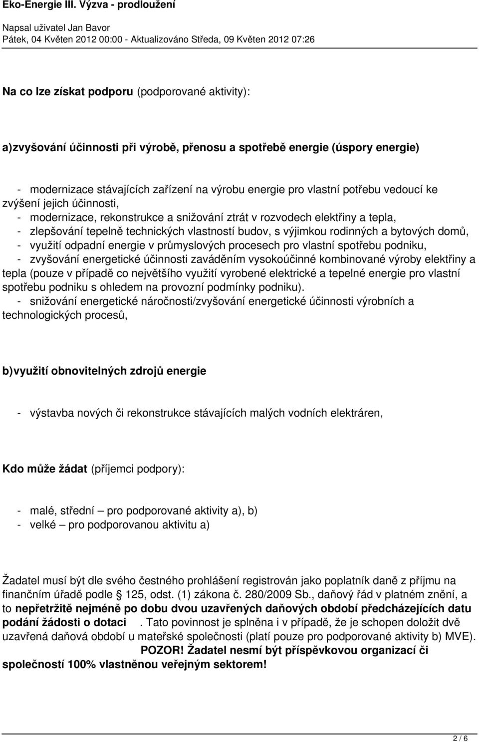 domů, - využití odpadní energie v průmyslových procesech pro vlastní spotřebu podniku, - zvyšování energetické účinnosti zaváděním vysokoúčinné kombinované výroby elektřiny a tepla (pouze v případě