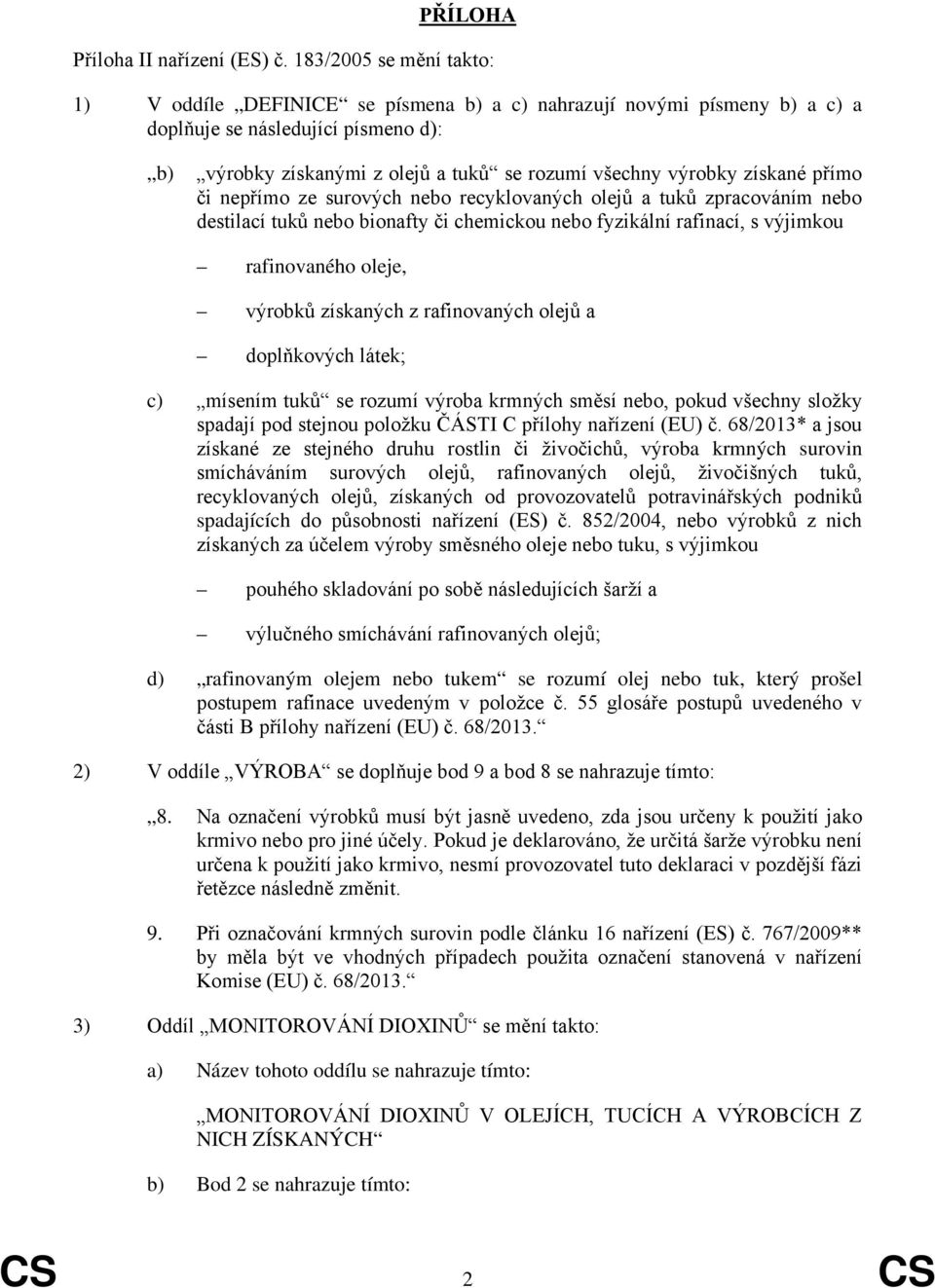 získané přímo či nepřímo ze surových nebo recyklovaných olejů a tuků zpracováním nebo destilací tuků nebo bionafty či chemickou nebo fyzikální rafinací, s výjimkou rafinovaného oleje, výrobků