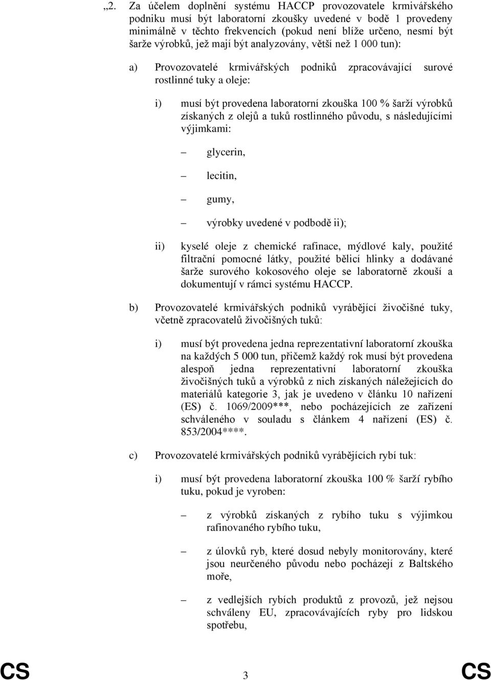 výrobků získaných z olejů a tuků rostlinného původu, s následujícími výjimkami: výrobky uvedené v podbodě ; kyselé oleje z chemické rafinace, mýdlové kaly, použité filtrační pomocné látky, použité