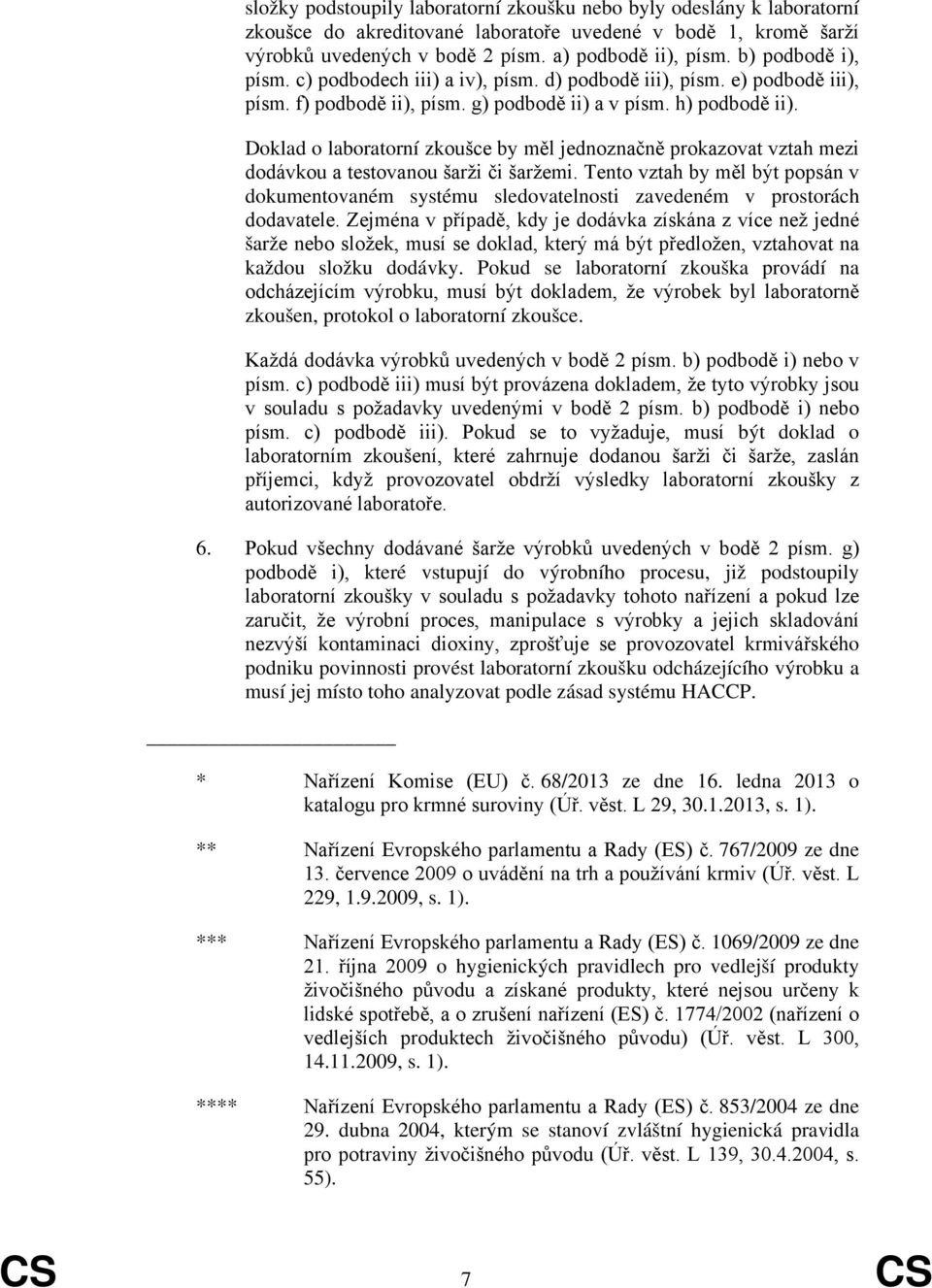 Doklad o laboratorní zkoušce by měl jednoznačně prokazovat vztah mezi dodávkou a testovanou šarži či šaržemi.