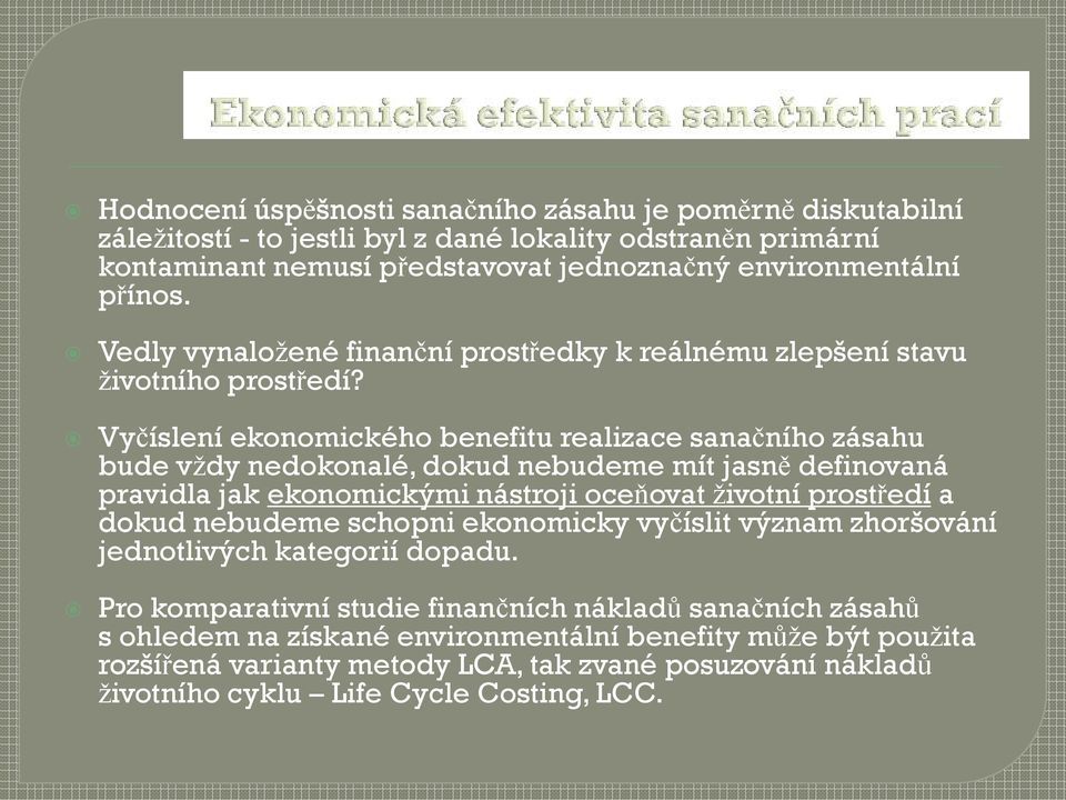 Vyčíslení ekonomického benefitu realizace sanačního zásahu bude vždy nedokonalé, dokud nebudeme mít jasně definovaná pravidla jak ekonomickými nástroji oceňovat životní prostředí a dokud