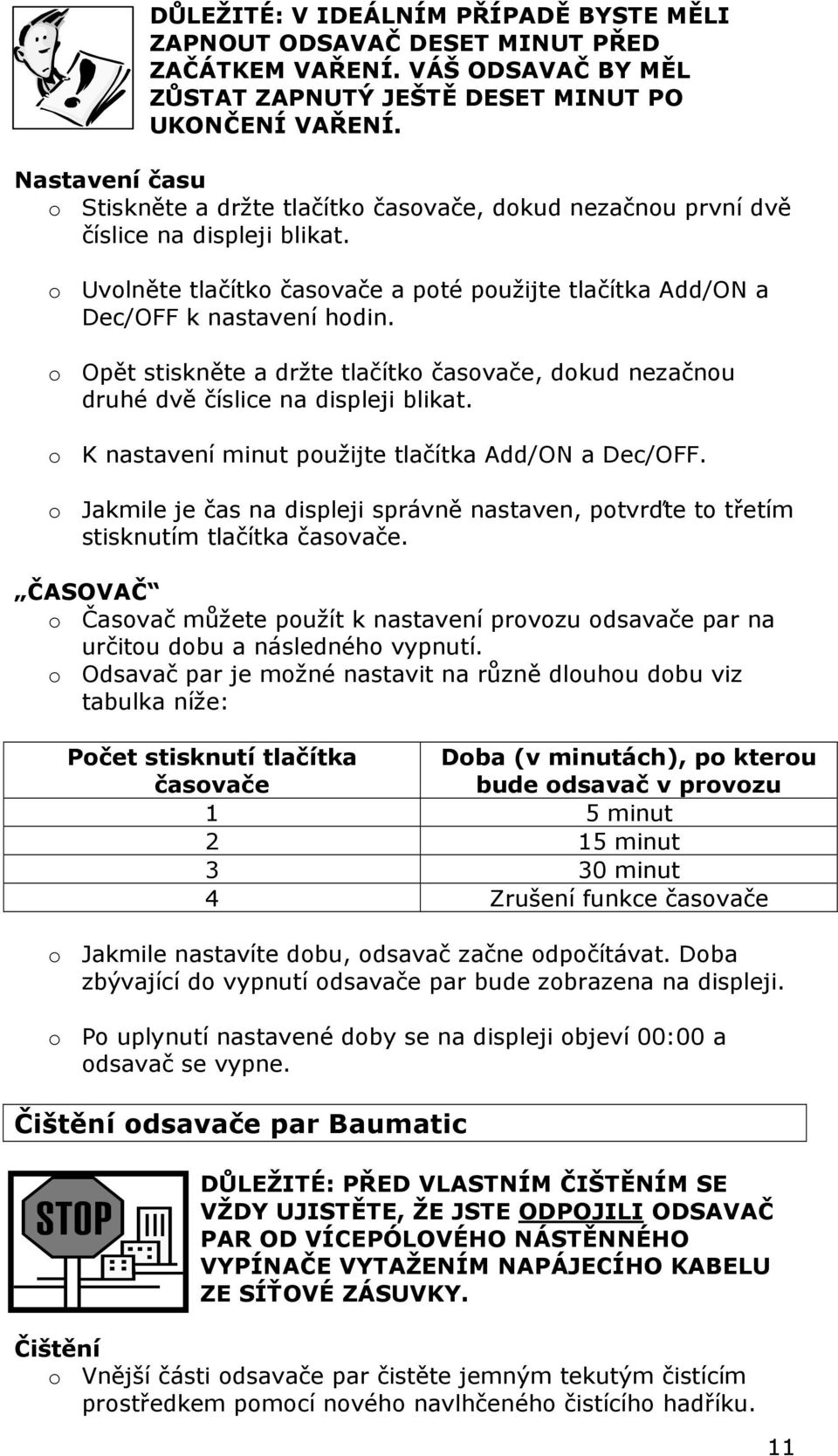 o Opět stiskněte a držte tlačítko časovače, dokud nezačnou druhé dvě číslice na displeji blikat. o K nastavení minut použijte tlačítka Add/ON a Dec/OFF.