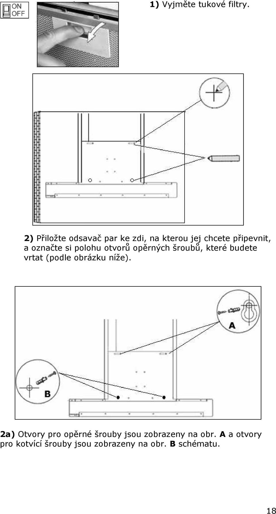 si polohu otvorů opěrných šroubů, které budete vrtat (podle obrázku níže).