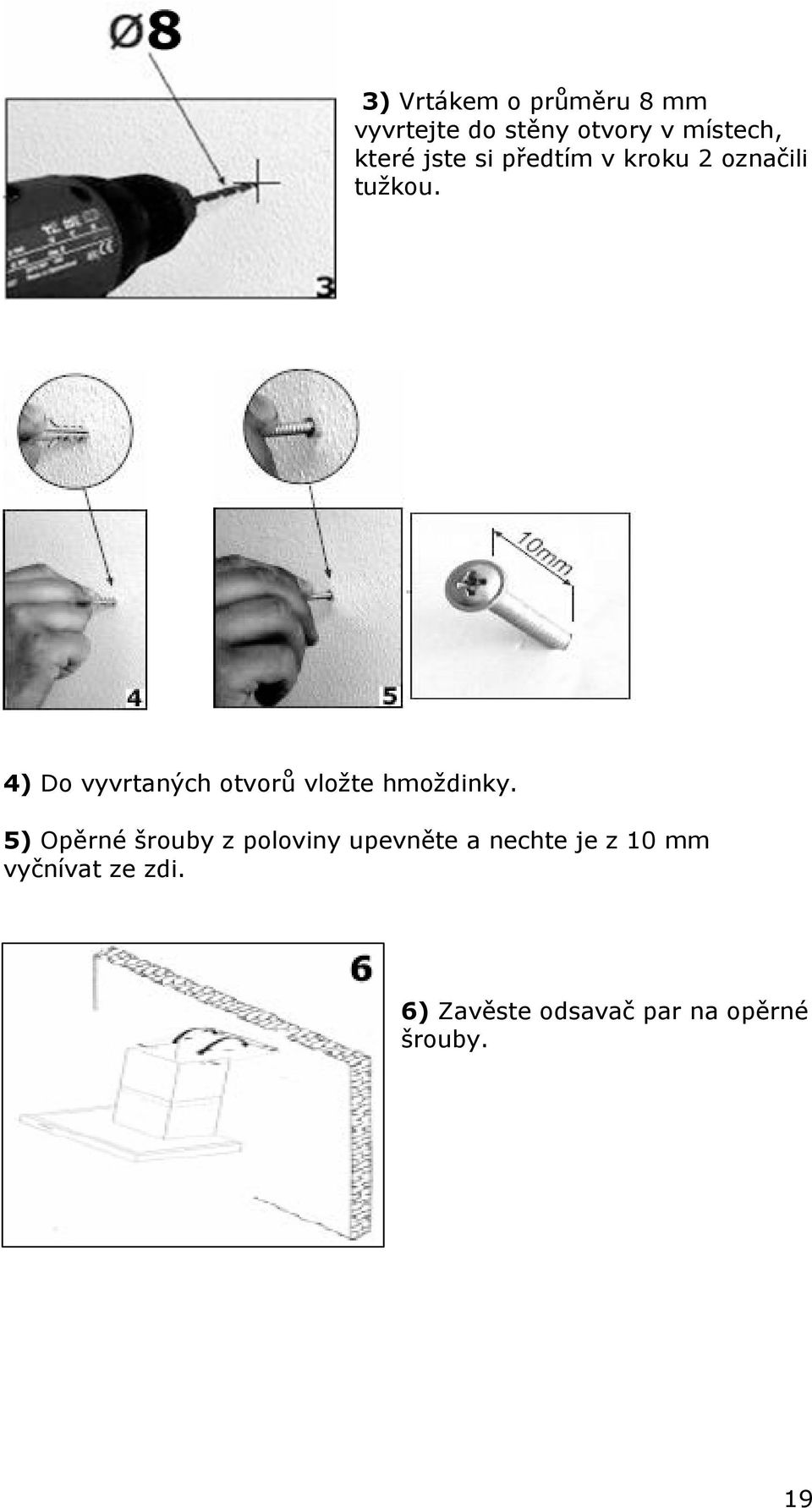 4) Do vyvrtaných otvorů vložte hmoždinky.