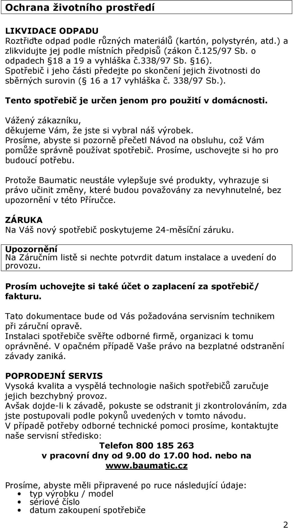 Vážený zákazníku, děkujeme Vám, že jste si vybral náš výrobek. Prosíme, abyste si pozorně přečetl Návod na obsluhu, což Vám pomůže správně používat spotřebič.