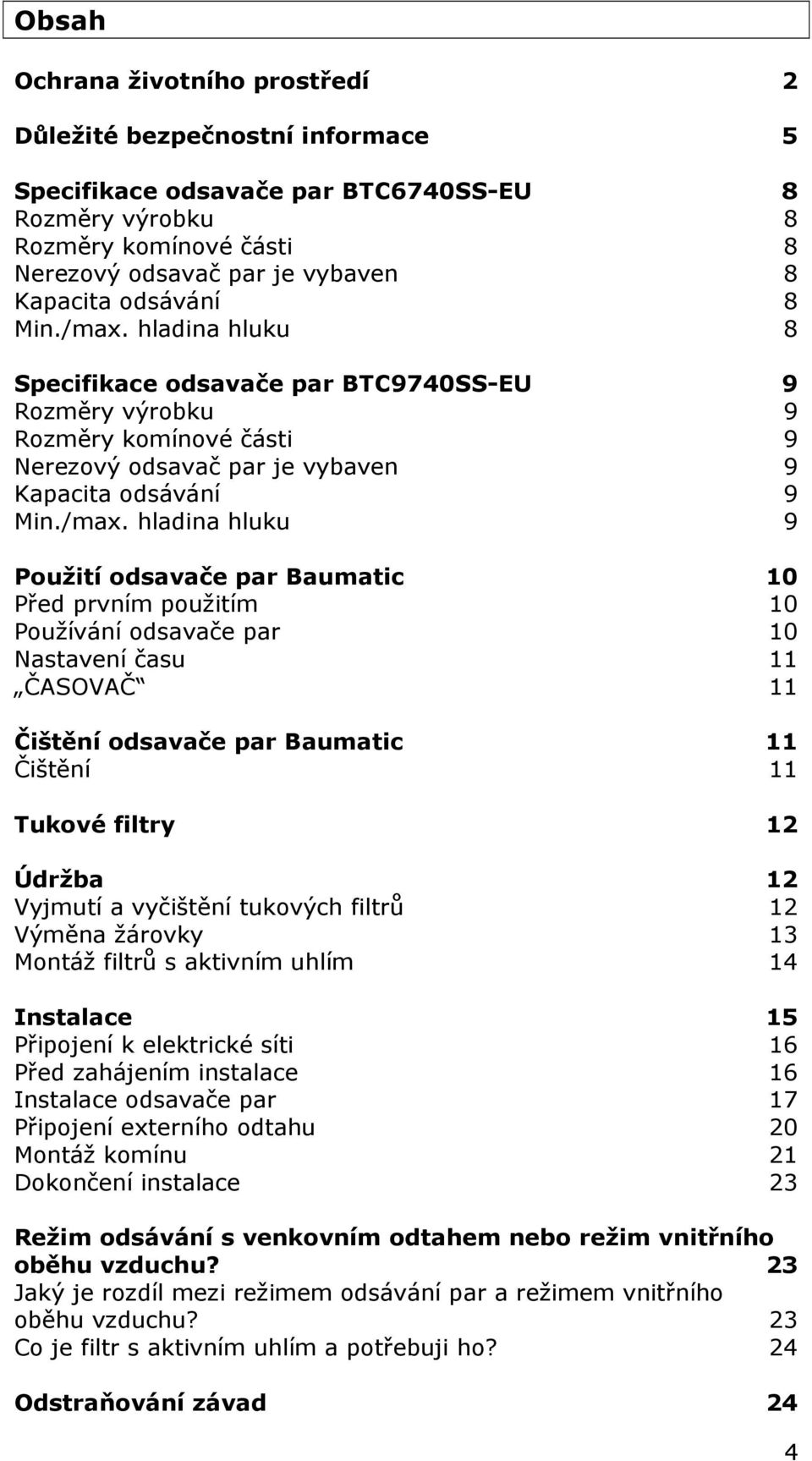 hladina hluku 8 Specifikace odsavače par BTC9740SS-EU 9 Rozměry výrobku 9 Rozměry komínové části 9 Nerezový odsavač par je vybaven 9 Kapacita odsávání 9 Min./max.