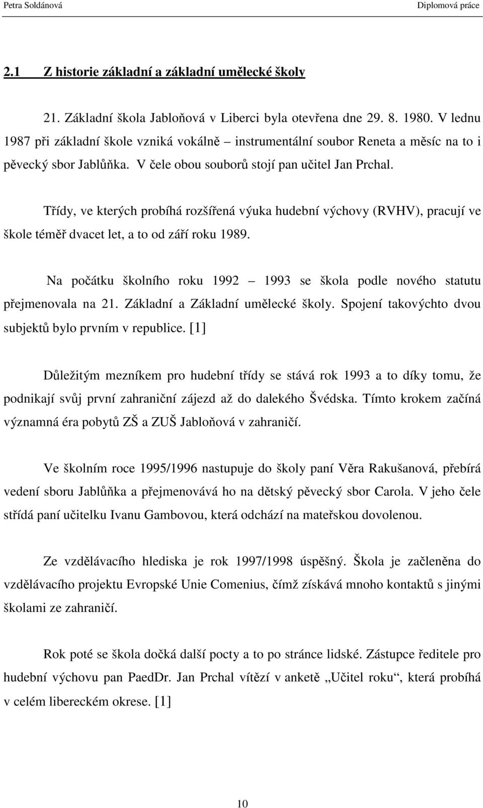 Třídy, ve kterých probíhá rozšířená výuka hudební výchovy (RVHV), pracují ve škole téměř dvacet let, a to od září roku 1989.