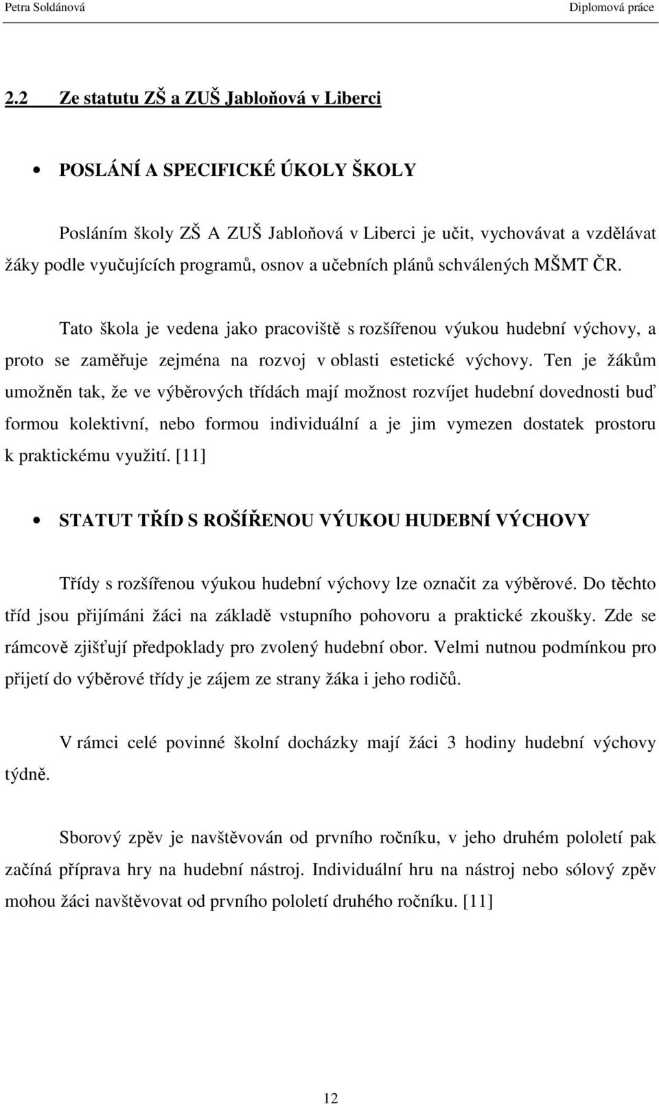 učebních plánů schválených MŠMT ČR. Tato škola je vedena jako pracoviště s rozšířenou výukou hudební výchovy, a proto se zaměřuje zejména na rozvoj v oblasti estetické výchovy.