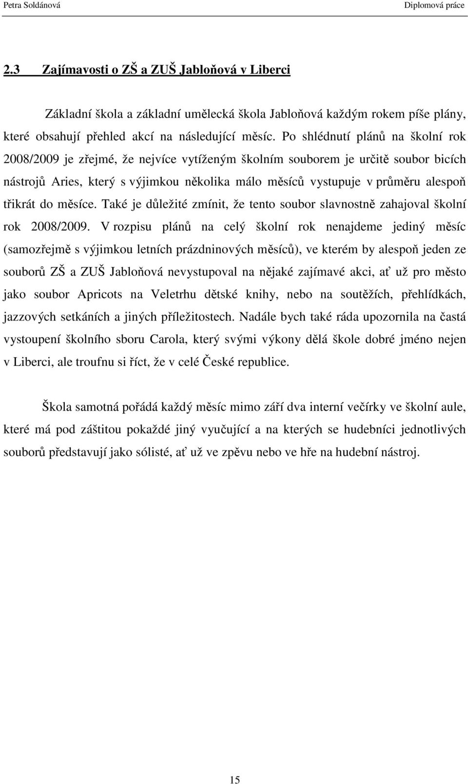 třikrát do měsíce. Také je důležité zmínit, že tento soubor slavnostně zahajoval školní rok 2008/2009.