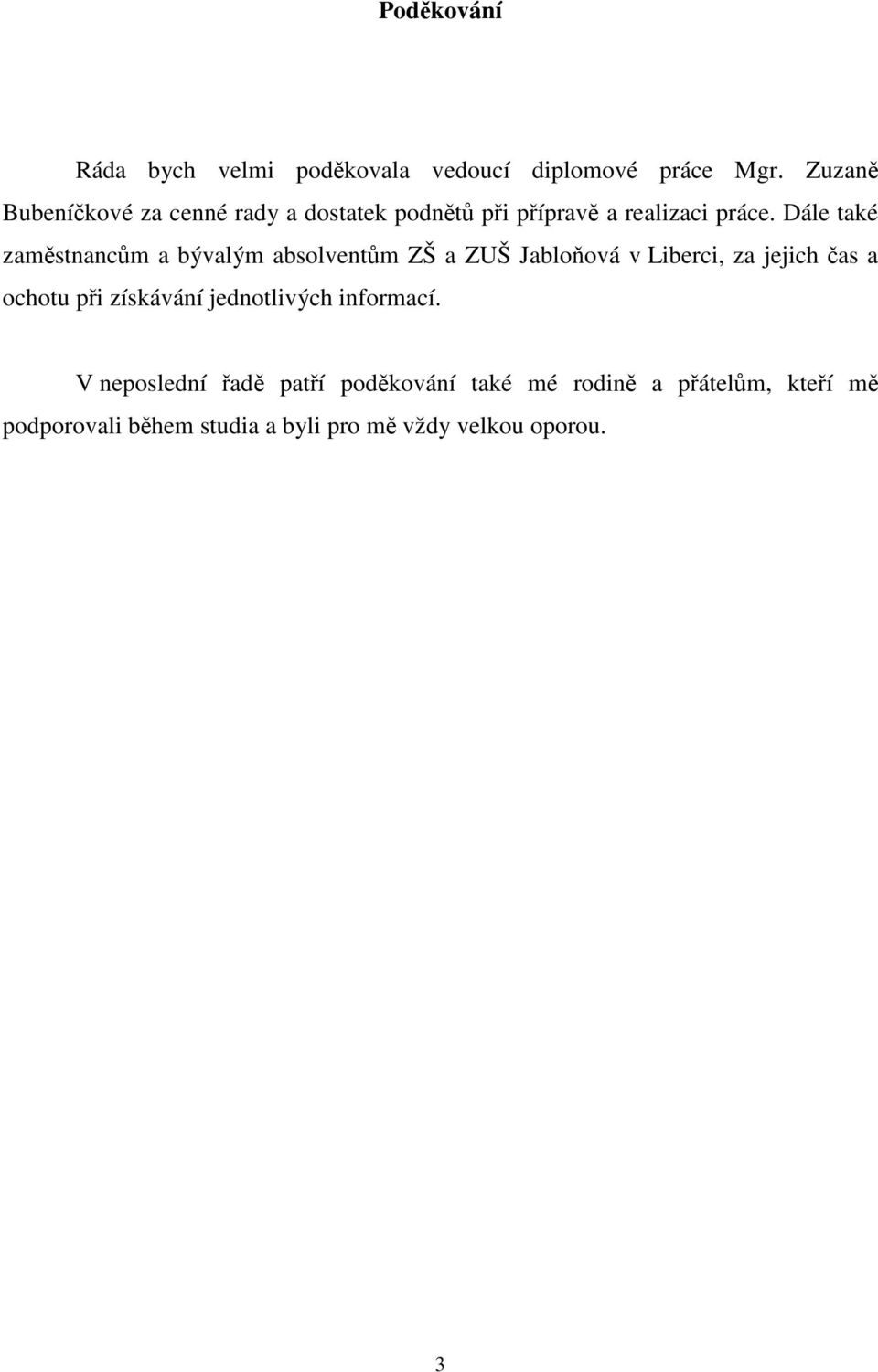 Dále také zaměstnancům a bývalým absolventům ZŠ a ZUŠ Jabloňová v Liberci, za jejich čas a ochotu při