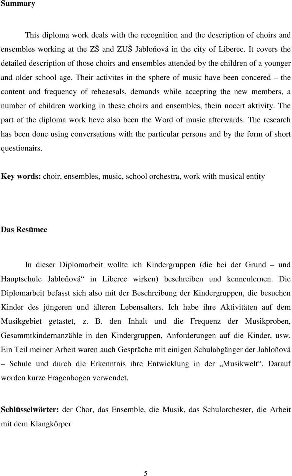 Their activites in the sphere of music have been concered the content and frequency of reheaesals, demands while accepting the new members, a number of children working in these choirs and ensembles,