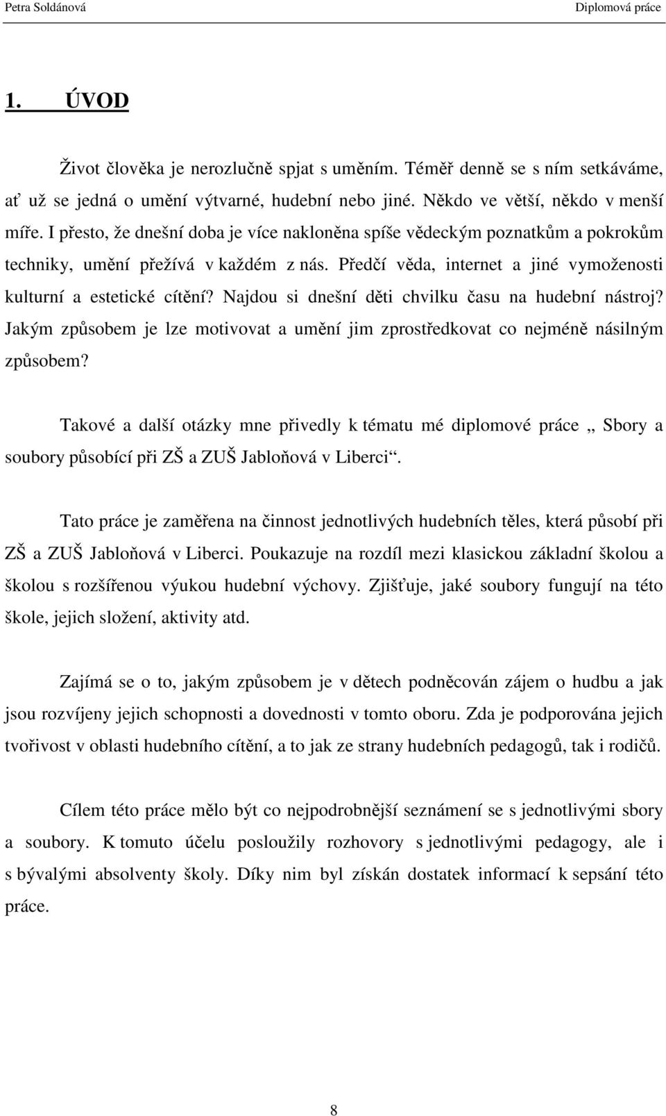 Najdou si dnešní děti chvilku času na hudební nástroj? Jakým způsobem je lze motivovat a umění jim zprostředkovat co nejméně násilným způsobem?